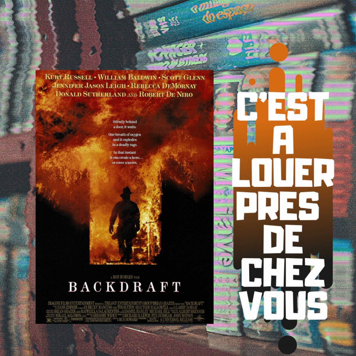 C’est à louer près de chez vous : BACKDRAFT C’est à louer près de chez vous : BACKDRAFT