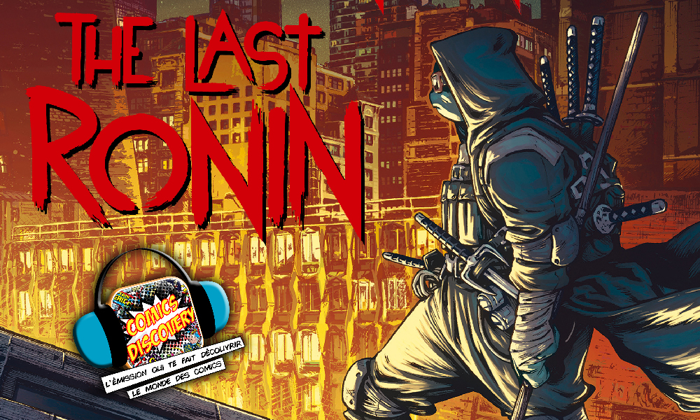 ComicsDiscovery S07E11 : The last ronin