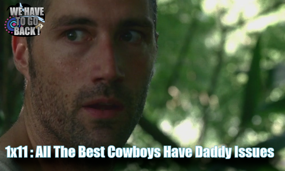 We Have to Go Back 1×11 All The Best Cowboys Have Daddy Issues We Have to Go Back 1×11 All The Best Cowboys Have Daddy Issues