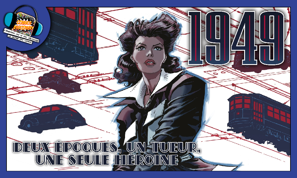 Deux époques, un tueur, une seule héroïne – ComicsDiscovery S10E10 : 1949