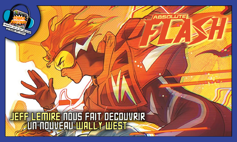 Jeff Lemire nous fait découvrir un nouveau Wally West – ComicsDiscovery S10E14 : Absolute Flash